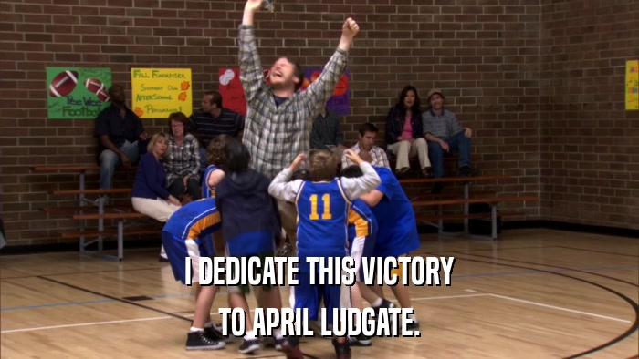 I DEDICATE THIS VICTORY TO APRIL LUDGATE. 