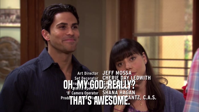 OH, MY GOD. REALLY? THAT'S AWESOME. 