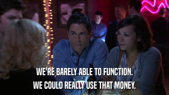 WE'RE BARELY ABLE TO FUNCTION. WE COULD REALLY USE THAT MONEY. 
