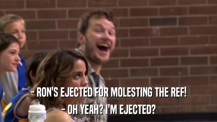 - RON'S EJECTED FOR MOLESTING THE REF! - OH YEAH? I'M EJECTED? 