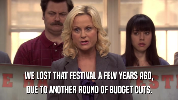 WE LOST THAT FESTIVAL A FEW YEARS AGO, DUE TO ANOTHER ROUND OF BUDGET CUTS. 