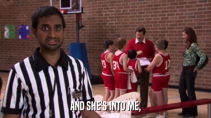 AND SHE'S INTO ME,  