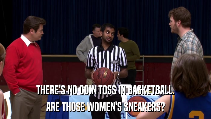 THERE'S NO COIN TOSS IN BASKETBALL. ARE THOSE WOMEN'S SNEAKERS? 
