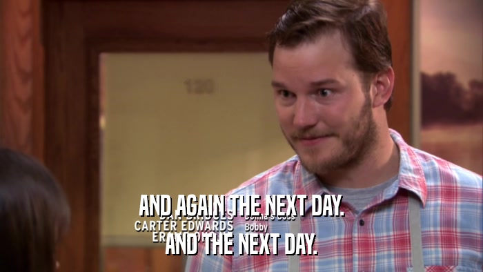 AND AGAIN THE NEXT DAY. AND THE NEXT DAY. 