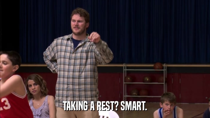 TAKING A REST? SMART.  