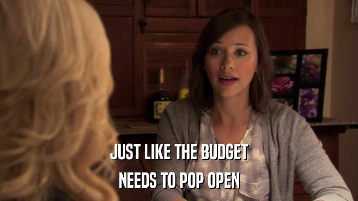 JUST LIKE THE BUDGET NEEDS TO POP OPEN 