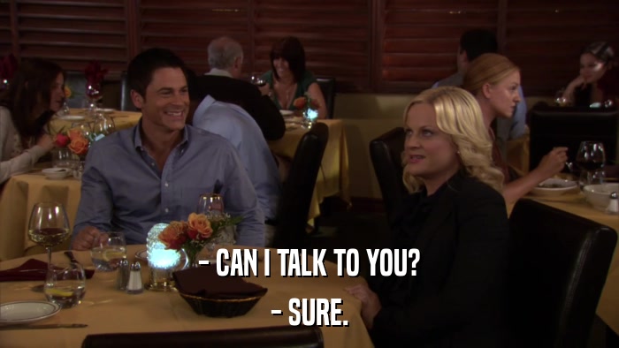 - CAN I TALK TO YOU? - SURE. 