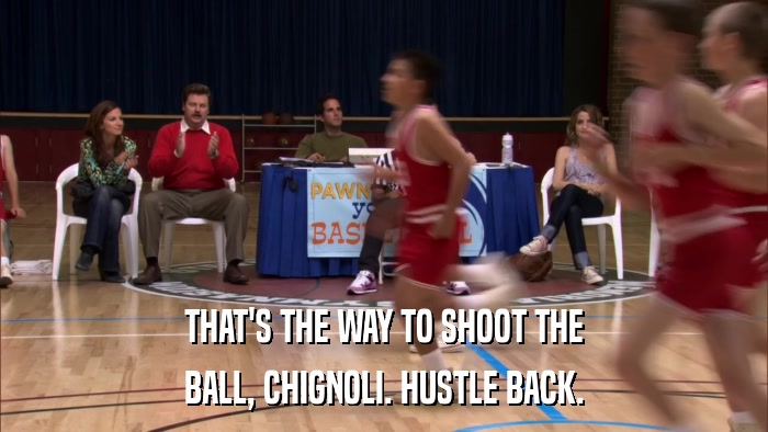 THAT'S THE WAY TO SHOOT THE BALL, CHIGNOLI. HUSTLE BACK. 