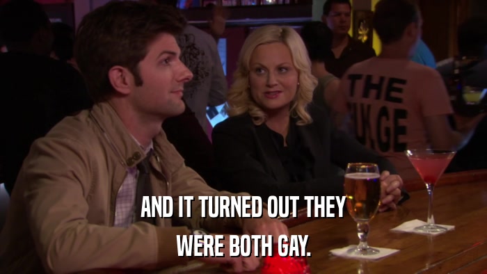 AND IT TURNED OUT THEY WERE BOTH GAY. 