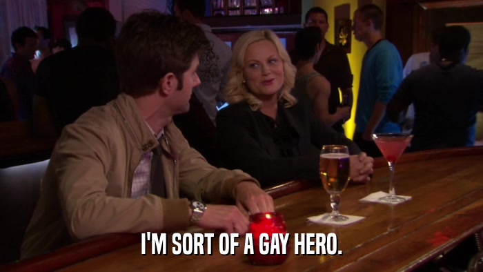 I'M SORT OF A GAY HERO.  