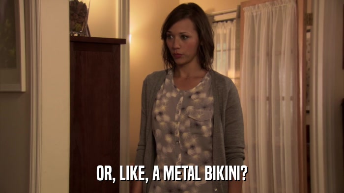 OR, LIKE, A METAL BIKINI?  