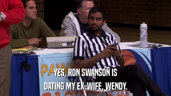 YES, RON SWANSON IS DATING MY EX-WIFE, WENDY. 