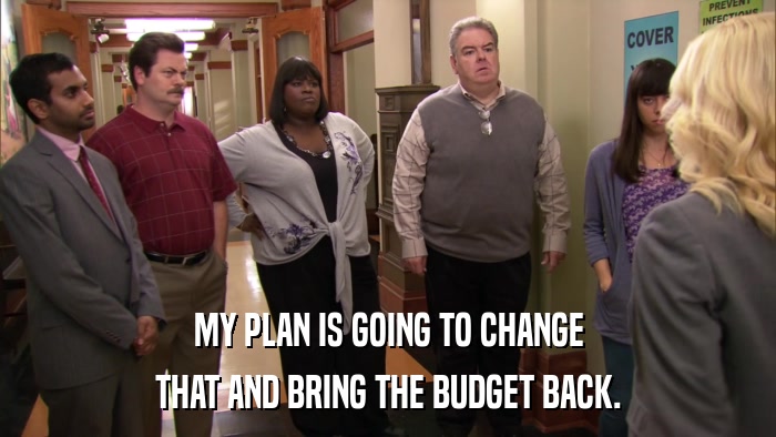 MY PLAN IS GOING TO CHANGE THAT AND BRING THE BUDGET BACK. 