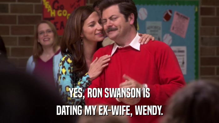 YES, RON SWANSON IS DATING MY EX-WIFE, WENDY. 