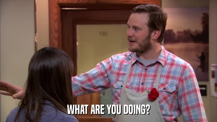 WHAT ARE YOU DOING?  
