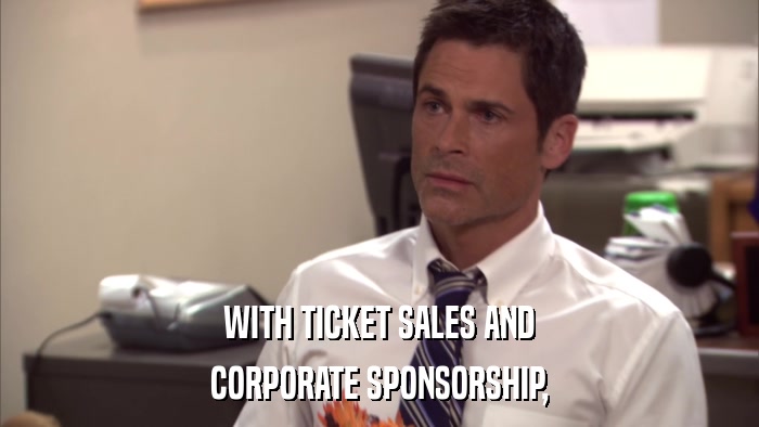 WITH TICKET SALES AND CORPORATE SPONSORSHIP, 