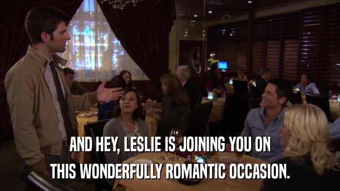 AND HEY, LESLIE IS JOINING YOU ON THIS WONDERFULLY ROMANTIC OCCASION. 