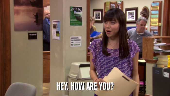 HEY. HOW ARE YOU?  