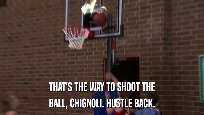 THAT'S THE WAY TO SHOOT THE BALL, CHIGNOLI. HUSTLE BACK. 