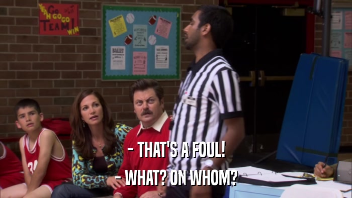 - THAT'S A FOUL! - WHAT? ON WHOM? 
