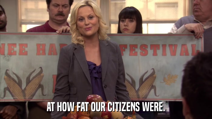 AT HOW FAT OUR CITIZENS WERE.  