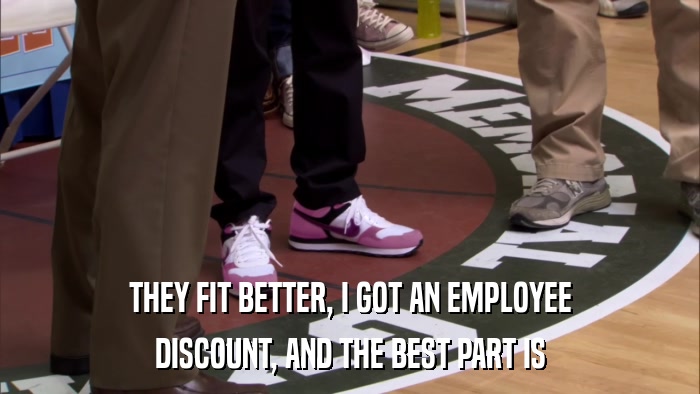 THEY FIT BETTER, I GOT AN EMPLOYEE DISCOUNT, AND THE BEST PART IS 