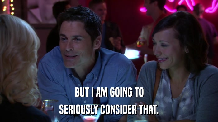 BUT I AM GOING TO SERIOUSLY CONSIDER THAT. 