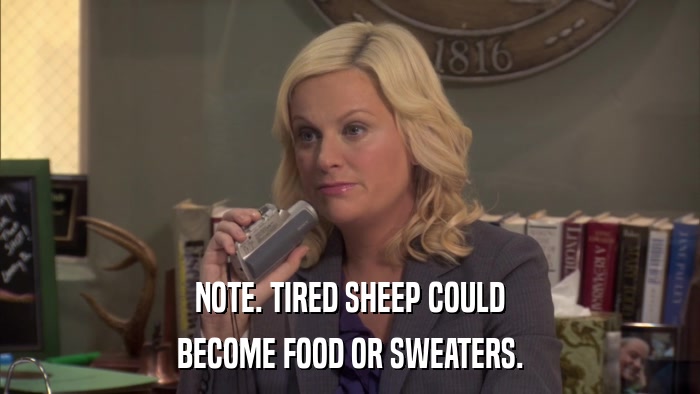 NOTE. TIRED SHEEP COULD BECOME FOOD OR SWEATERS. 