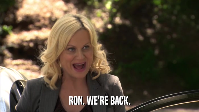 RON. WE'RE BACK.  