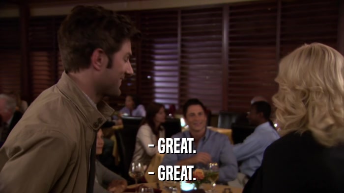 - GREAT. - GREAT. 