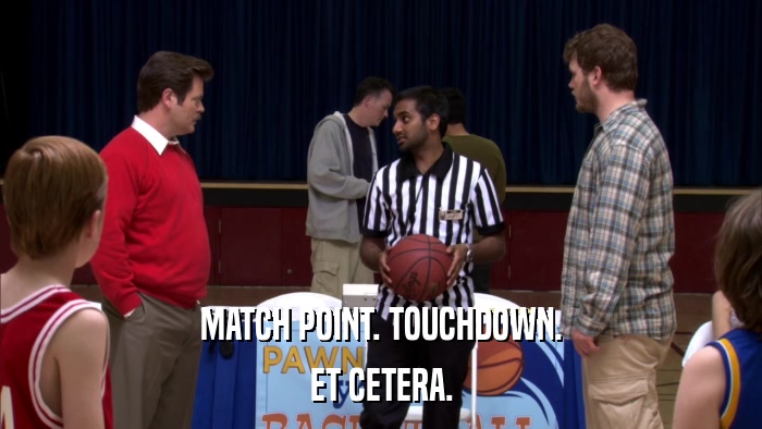 MATCH POINT. TOUCHDOWN. ET CETERA. 