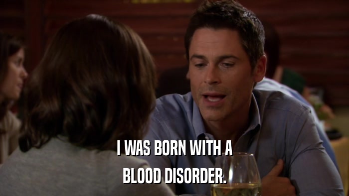 I WAS BORN WITH A BLOOD DISORDER. 