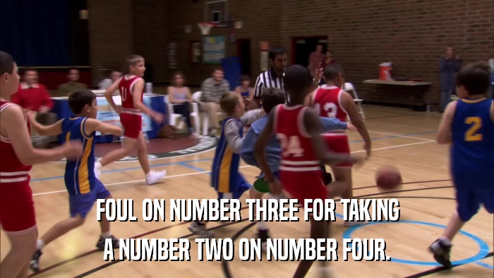 FOUL ON NUMBER THREE FOR TAKING A NUMBER TWO ON NUMBER FOUR. 