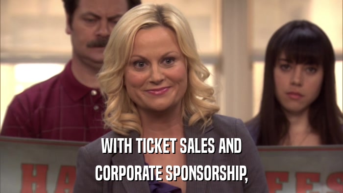 WITH TICKET SALES AND CORPORATE SPONSORSHIP, 