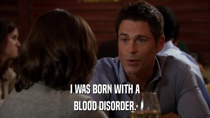 I WAS BORN WITH A BLOOD DISORDER. 