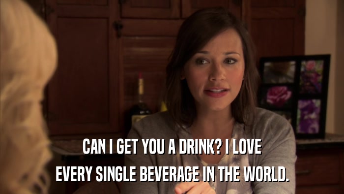 CAN I GET YOU A DRINK? I LOVE EVERY SINGLE BEVERAGE IN THE WORLD. 