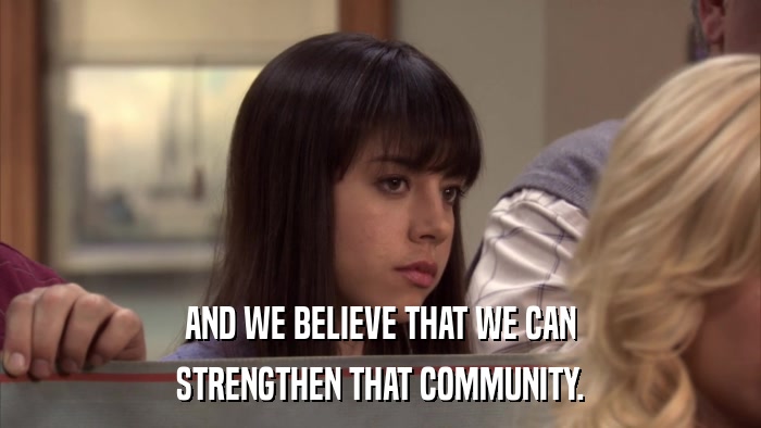 AND WE BELIEVE THAT WE CAN STRENGTHEN THAT COMMUNITY. 