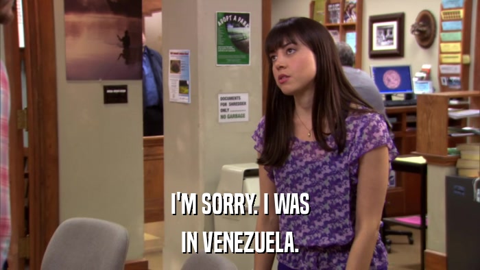 I'M SORRY. I WAS IN VENEZUELA. 
