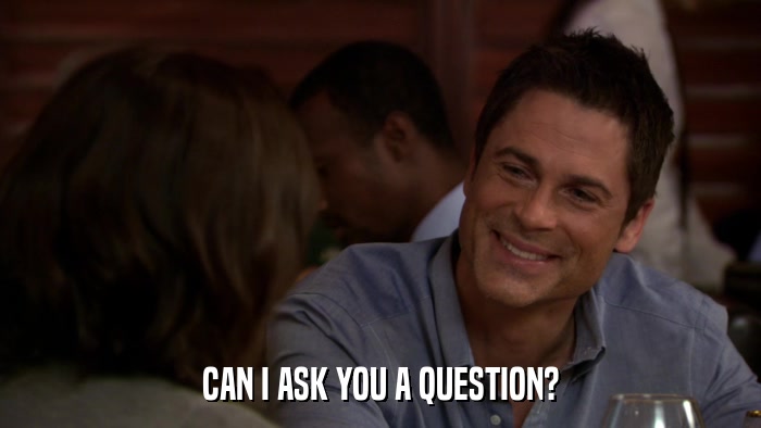CAN I ASK YOU A QUESTION?  