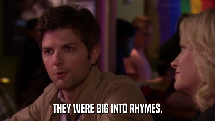 THEY WERE BIG INTO RHYMES.  
