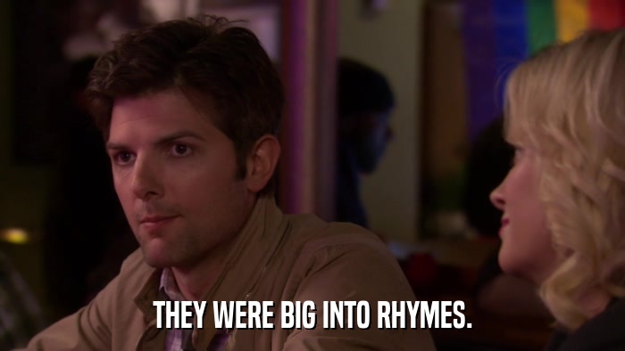 THEY WERE BIG INTO RHYMES.  