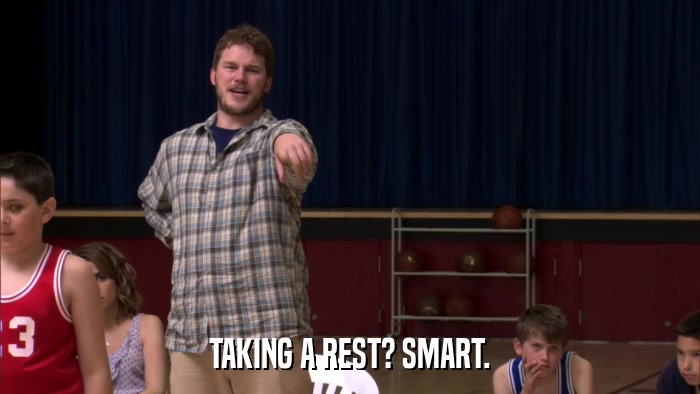 TAKING A REST? SMART.  