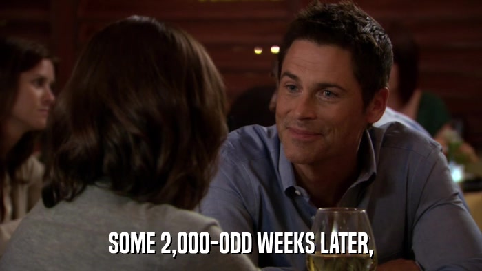 SOME 2,000-ODD WEEKS LATER,  