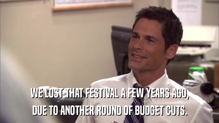 WE LOST THAT FESTIVAL A FEW YEARS AGO, DUE TO ANOTHER ROUND OF BUDGET CUTS. 