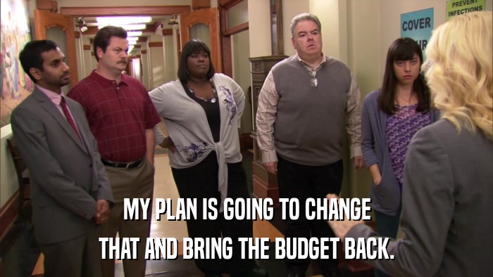 MY PLAN IS GOING TO CHANGE THAT AND BRING THE BUDGET BACK. 