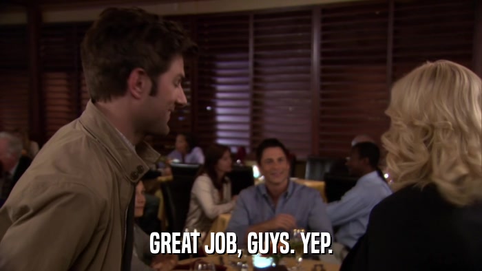 GREAT JOB, GUYS. YEP.  