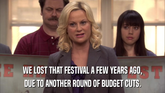 WE LOST THAT FESTIVAL A FEW YEARS AGO, DUE TO ANOTHER ROUND OF BUDGET CUTS. 