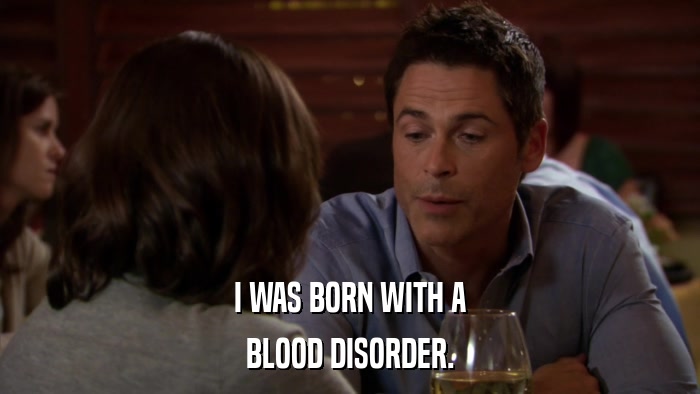 I WAS BORN WITH A BLOOD DISORDER. 