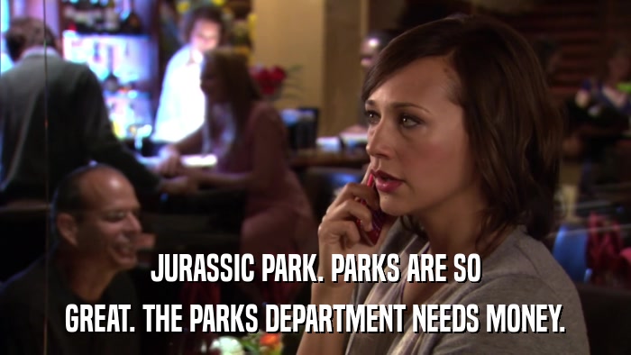 JURASSIC PARK. PARKS ARE SO GREAT. THE PARKS DEPARTMENT NEEDS MONEY. 