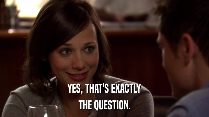 YES, THAT'S EXACTLY THE QUESTION. 
